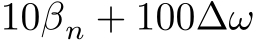  10βn + 100∆ω