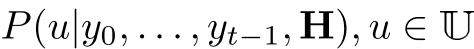 P(u|y0, . . . , yt−1, H), u ∈ U