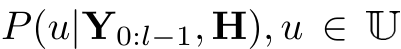  P(u|Y0:l−1, H), u ∈ U