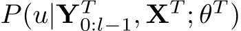  P(u|YT0:l−1, XT ; θT )