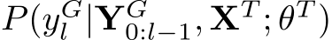  P(yGl |YG0:l−1, XT ; θT )