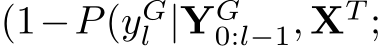  (1−P(yGl |YG0:l−1, XT ;