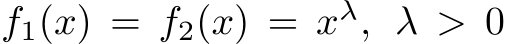  f1(x) = f2(x) = xλ, λ > 0