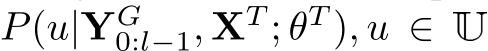  P(u|YG0:l−1, XT ; θT ), u ∈ U