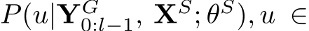  P(u|YG0:l−1, XS; θS), u ∈