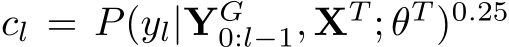 cl = P(yl|YG0:l−1, XT ; θT )0.25
