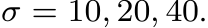  σ = 10, 20, 40.