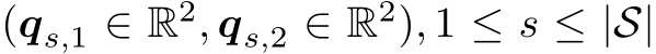  (qs,1 ∈ R2, qs,2 ∈ R2), 1 ≤ s ≤ |S|