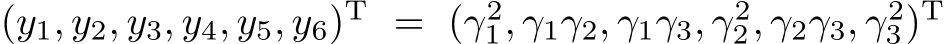 (y1, y2, y3, y4, y5, y6)T = (γ21, γ1γ2, γ1γ3, γ22, γ2γ3, γ23)T