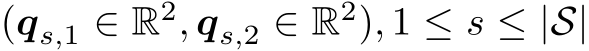  (qs,1 ∈ R2, qs,2 ∈ R2), 1 ≤ s ≤ |S|