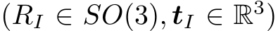  (RI ∈ SO(3), tI ∈ R3)