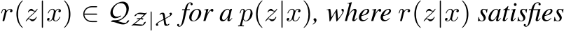  r(z|x) ∈ QZ|X for a p(z|x), where r(z|x) satisfies