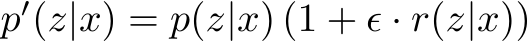  p′(z|x) = p(z|x) (1 + ϵ · r(z|x))