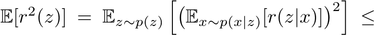  E[r2(z)] = Ez∼p(z)��Ex∼p(x|z)[r(z|x)]�2� ≤
