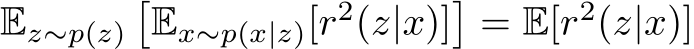 Ez∼p(z)�Ex∼p(x|z)[r2(z|x)]�= E[r2(z|x)]