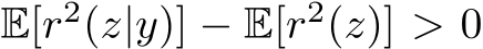  E[r2(z|y)] − E[r2(z)] > 0
