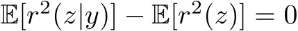  E[r2(z|y)] − E[r2(z)] = 0