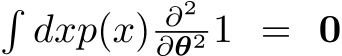 �dxp(x) ∂2∂θ2 1 = 0