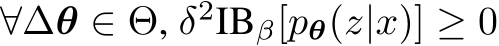 ∀∆θ ∈ Θ, δ2IBβ[pθ(z|x)] ≥ 0