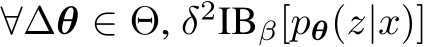  ∀∆θ ∈ Θ, δ2IBβ[pθ(z|x)]