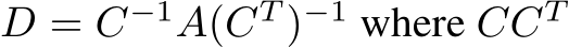  D = C−1A(CT )−1 where CCT 