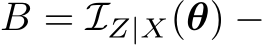  B = IZ|X(θ) −