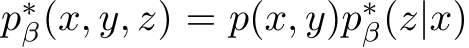  p∗β(x, y, z) = p(x, y)p∗β(z|x)
