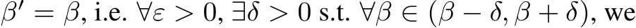  β′ = β, i.e. ∀ε > 0, ∃δ > 0 s.t. ∀β ∈ (β − δ, β + δ), we
