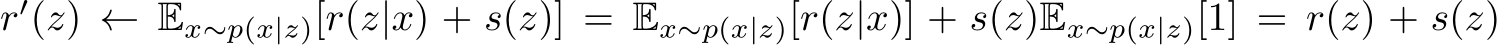 r′(z) ← Ex∼p(x|z)[r(z|x) + s(z)] = Ex∼p(x|z)[r(z|x)] + s(z)Ex∼p(x|z)[1] = r(z) + s(z)