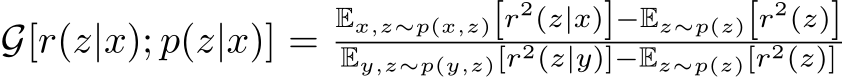  G[r(z|x); p(z|x)] =Ex,z∼p(x,z)[r2(z|x)]−Ez∼p(z)[r2(z)]Ey,z∼p(y,z)[r2(z|y)]−Ez∼p(z)[r2(z)]