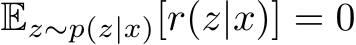  Ez∼p(z|x)[r(z|x)] = 0