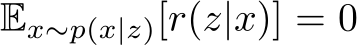 Ex∼p(x|z)[r(z|x)] = 0