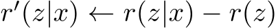  r′(z|x) ← r(z|x) − r(z)
