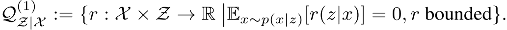  Q(1)Z|X := {r : X × Z → R��Ex∼p(x|z)[r(z|x)] = 0, r bounded}.