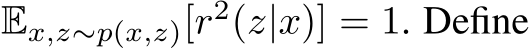  Ex,z∼p(x,z)[r2(z|x)] = 1. Define