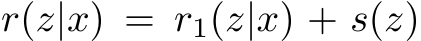  r(z|x) = r1(z|x) + s(z)
