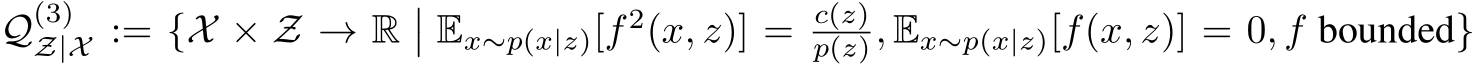  Q(3)Z|X := {X × Z → R�� Ex∼p(x|z)[f 2(x, z)] = c(z)p(z), Ex∼p(x|z)[f(x, z)] = 0, f bounded}