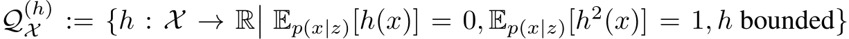  Q(h)X := {h : X → R�� Ep(x|z)[h(x)] = 0, Ep(x|z)[h2(x)] = 1, h bounded}