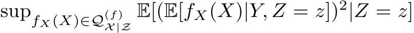  supfX(X)∈Q(f)X|Z E[(E[fX(X)|Y, Z = z])2|Z = z]