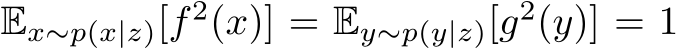  Ex∼p(x|z)[f 2(x)] = Ey∼p(y|z)[g2(y)] = 1