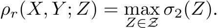  ρr(X, Y ; Z) = maxZ∈Z σ2(Z).