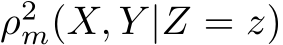  ρ2m(X, Y |Z = z)