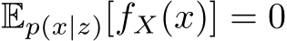  Ep(x|z)[fX(x)] = 0