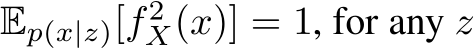 Ep(x|z)[f 2X(x)] = 1, for any z