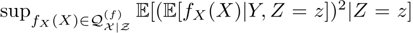 supfX(X)∈Q(f)X|Z E[(E[fX(X)|Y, Z = z])2|Z = z]