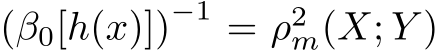  (β0[h(x)])−1 = ρ2m(X; Y )
