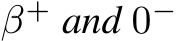  β+ and 0− 