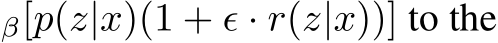 β[p(z|x)(1 + ϵ · r(z|x))] to the