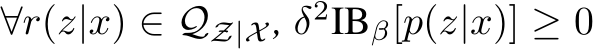  ∀r(z|x) ∈ QZ|X , δ2IBβ[p(z|x)] ≥ 0