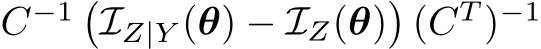  C−1 �IZ|Y (θ) − IZ(θ)�(CT )−1